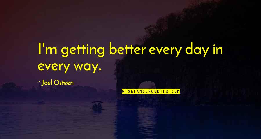 Your Day Getting Better Quotes By Joel Osteen: I'm getting better every day in every way.