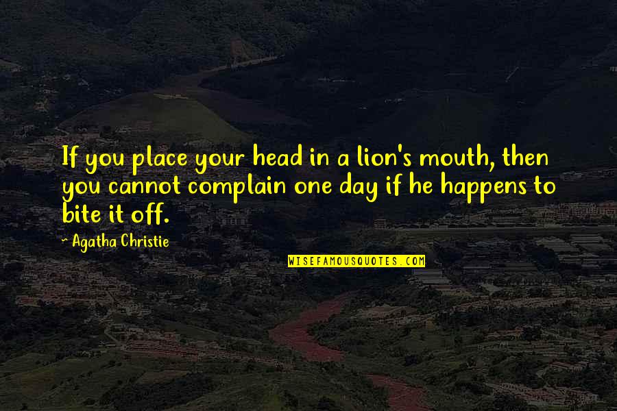 Your Day Off Quotes By Agatha Christie: If you place your head in a lion's