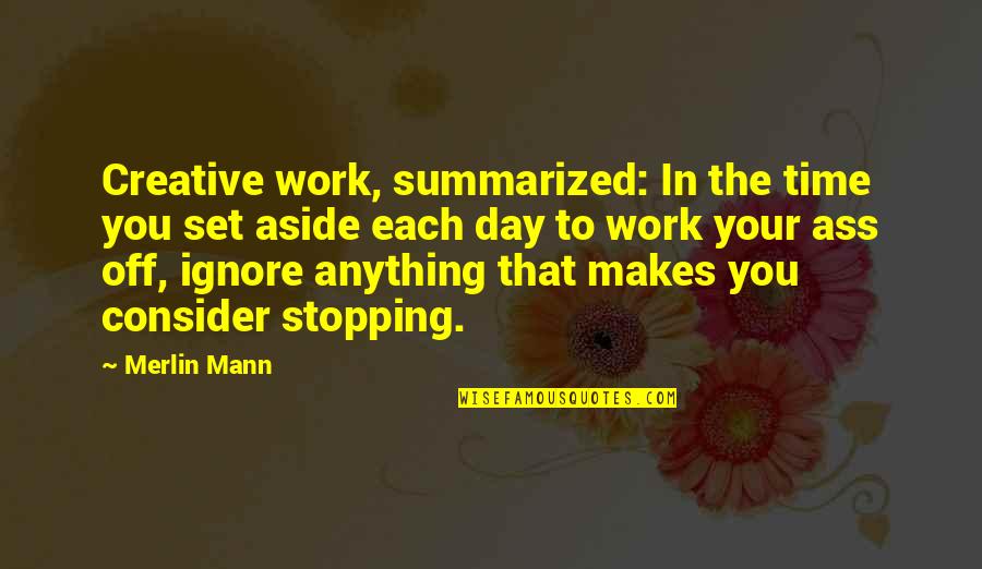 Your Day Off Quotes By Merlin Mann: Creative work, summarized: In the time you set