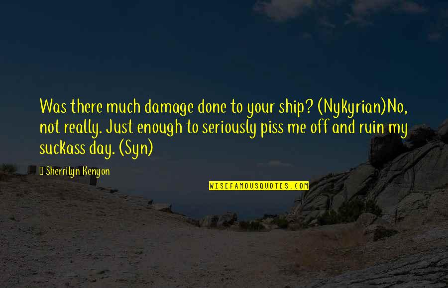 Your Day Off Quotes By Sherrilyn Kenyon: Was there much damage done to your ship?