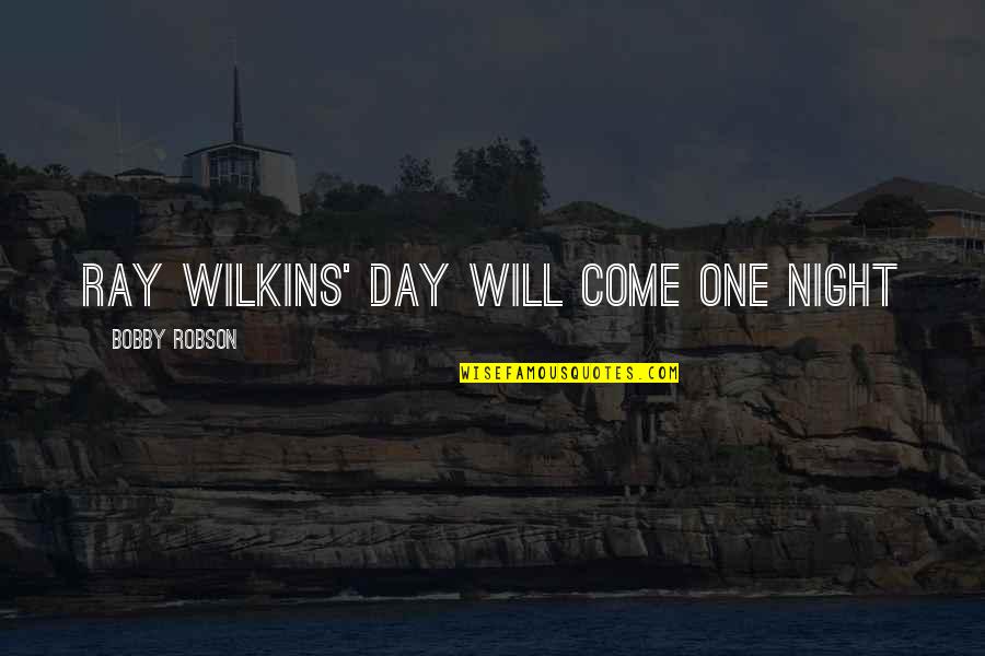 Your Day Will Come Quotes By Bobby Robson: Ray Wilkins' day will come one night Your Day Will Come Quotes By Bobby Robson: Ray Wilkins' day will come one night
