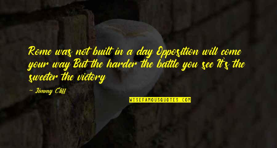 Your Day Will Come Quotes By Jimmy Cliff: Rome was not built in a day Opposition