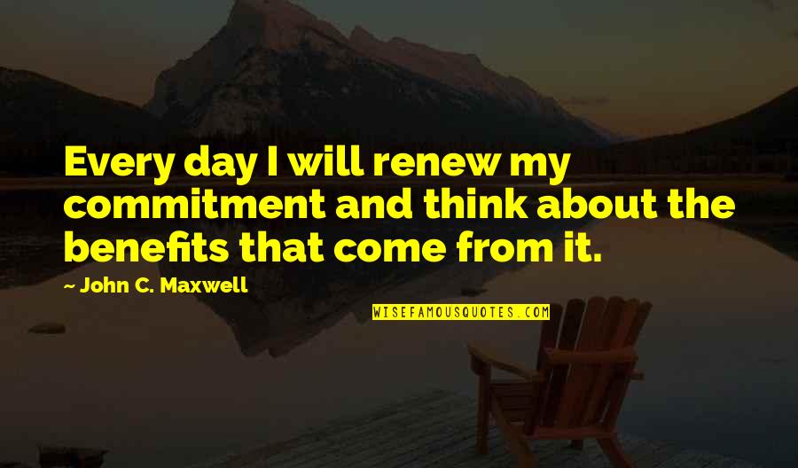 Your Day Will Come Quotes By John C. Maxwell: Every day I will renew my commitment and