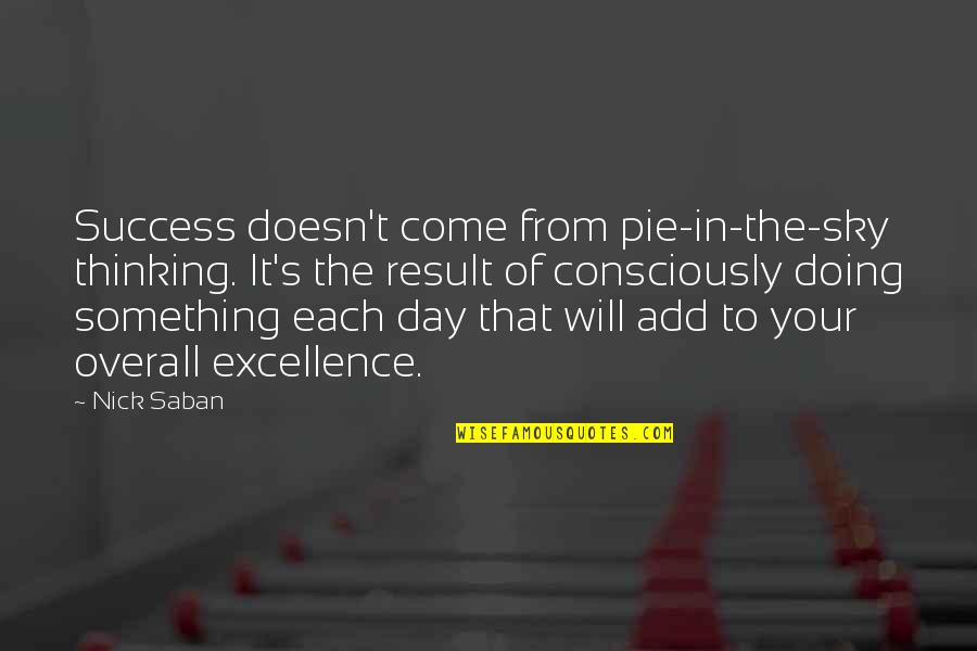 Your Day Will Come Quotes By Nick Saban: Success doesn't come from pie-in-the-sky thinking. It's the