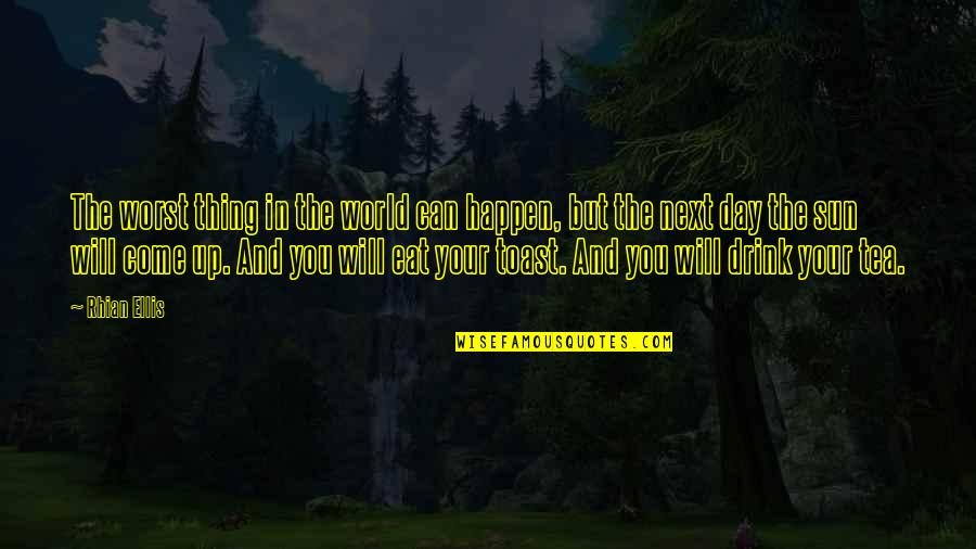 Your Day Will Come Quotes By Rhian Ellis: The worst thing in the world can happen,