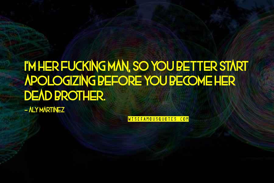 Your Dead Brother Quotes By Aly Martinez: I'm her fucking man, so you better start