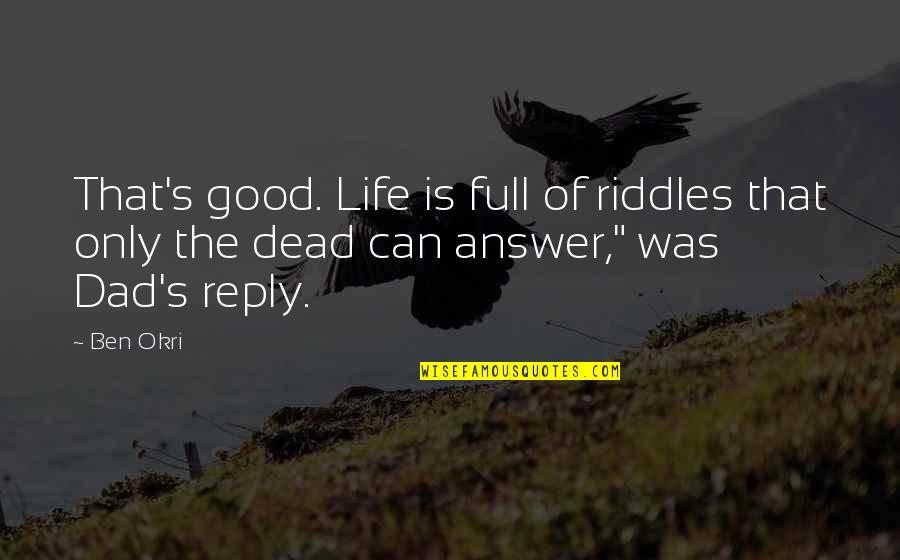 Your Dead Dad Quotes By Ben Okri: That's good. Life is full of riddles that