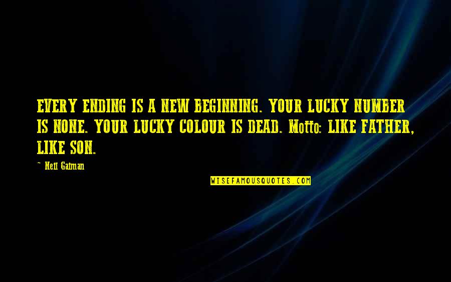 Your Dead Father Quotes By Neil Gaiman: EVERY ENDING IS A NEW BEGINNING. YOUR LUCKY