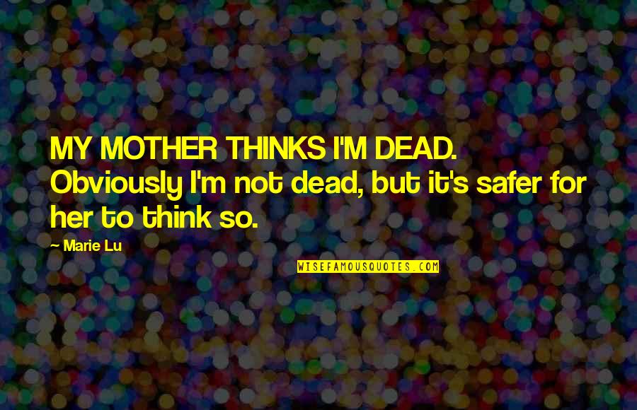 Your Dead Mother Quotes By Marie Lu: MY MOTHER THINKS I'M DEAD. Obviously I'm not