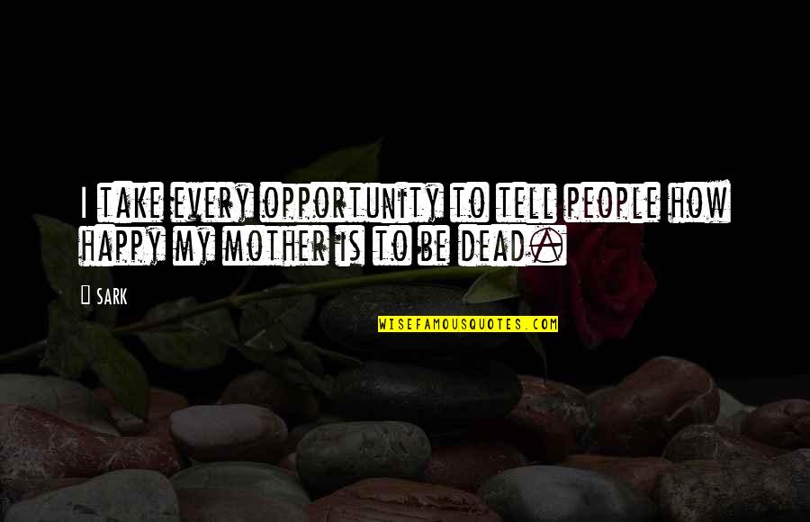 Your Dead Mother Quotes By SARK: I take every opportunity to tell people how