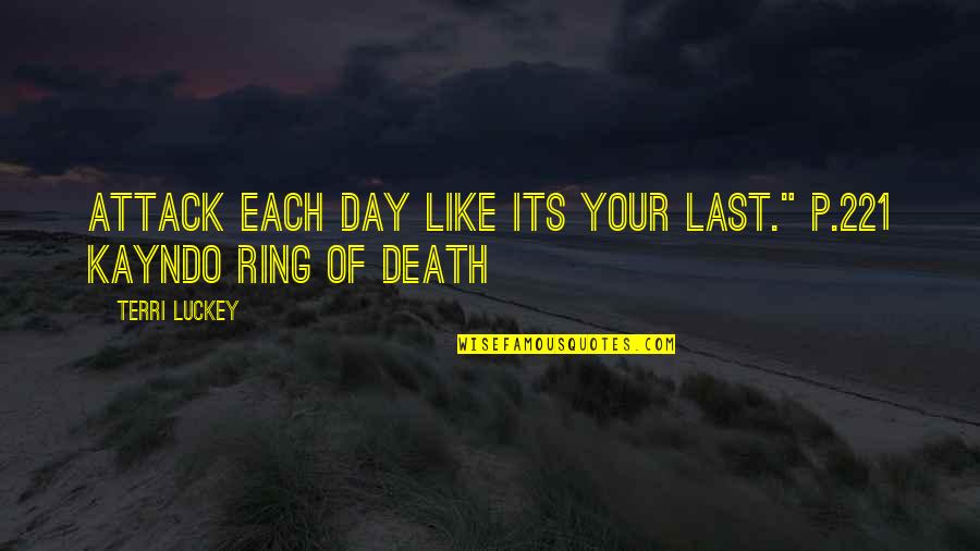 Your Death Quotes By Terri Luckey: Attack each day like its your last." p.221