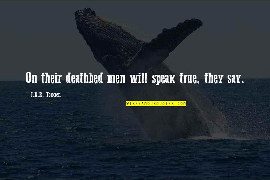 Your Deathbed Quotes By J.R.R. Tolkien: On their deathbed men will speak true, they