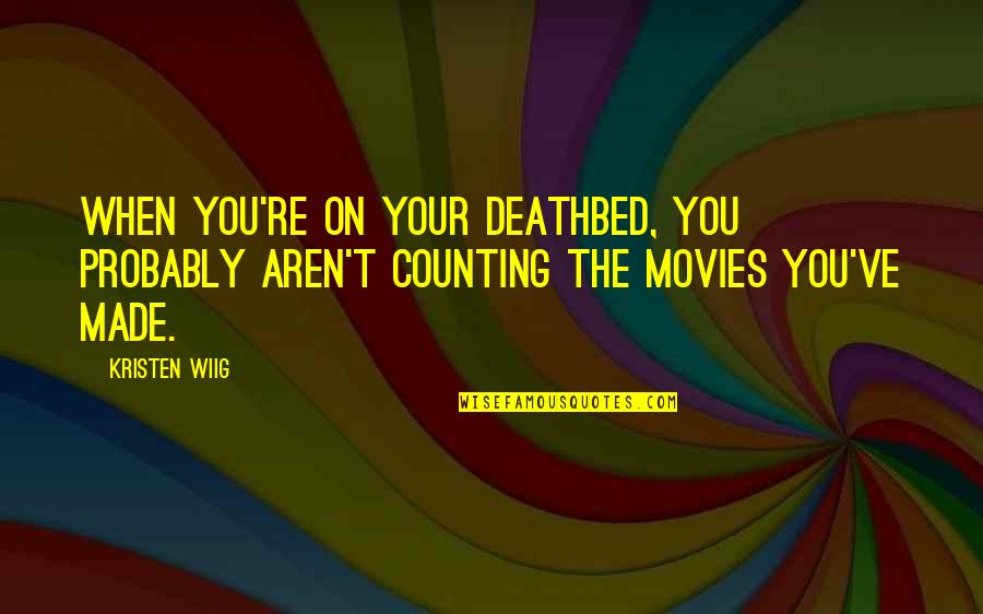 Your Deathbed Quotes By Kristen Wiig: When you're on your deathbed, you probably aren't