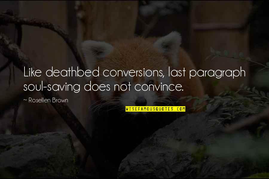 Your Deathbed Quotes By Rosellen Brown: Like deathbed conversions, last paragraph soul-saving does not