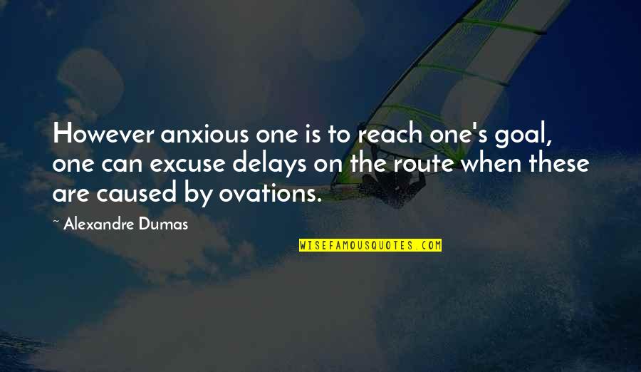 Your Delays Quotes By Alexandre Dumas: However anxious one is to reach one's goal,
