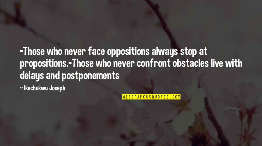 Your Delays Quotes By Ikechukwu Joseph: -Those who never face oppositions always stop at