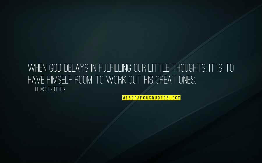 Your Delays Quotes By Lilias Trotter: When God delays in fulfilling our little thoughts,