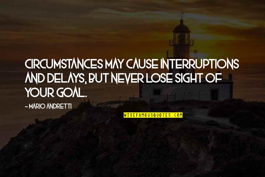 Your Delays Quotes By Mario Andretti: Circumstances may cause interruptions and delays, but never