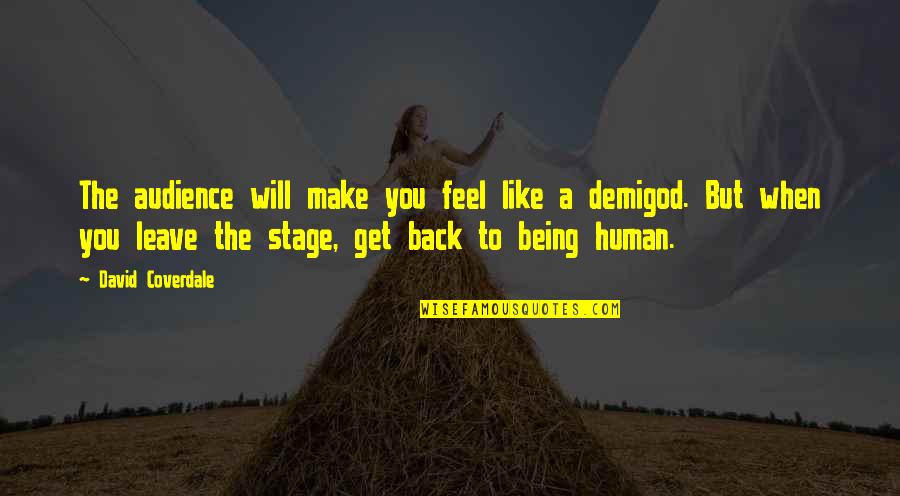 Your Demigod Quotes By David Coverdale: The audience will make you feel like a Your Demigod Quotes By David Coverdale: The audience will make you feel like a