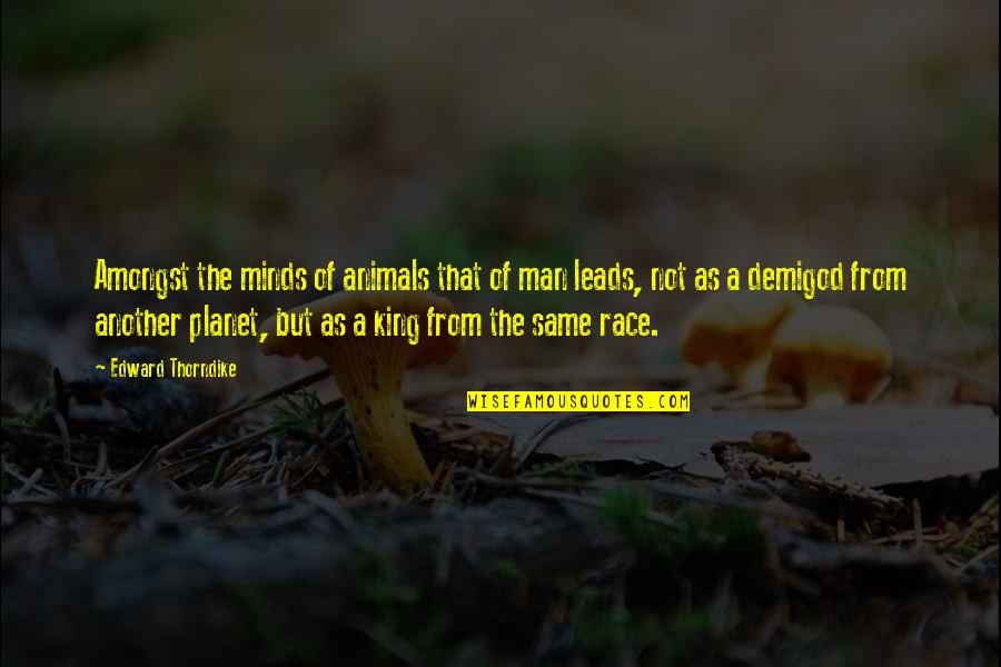 Your Demigod Quotes By Edward Thorndike: Amongst the minds of animals that of man Your Demigod Quotes By Edward Thorndike: Amongst the minds of animals that of man