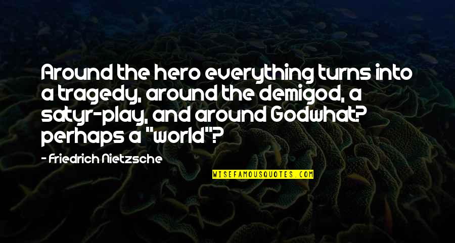 Your Demigod Quotes By Friedrich Nietzsche: Around the hero everything turns into a tragedy, Your Demigod Quotes By Friedrich Nietzsche: Around the hero everything turns into a tragedy,