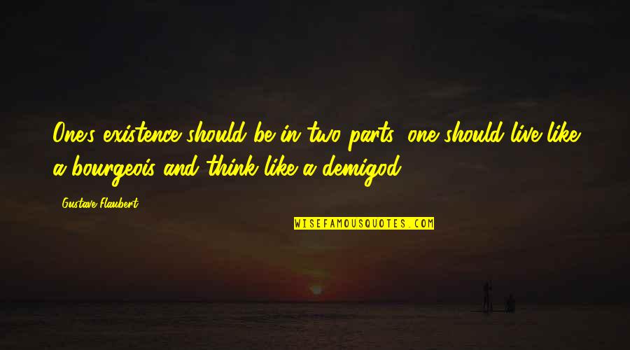 Your Demigod Quotes By Gustave Flaubert: One's existence should be in two parts: one Your Demigod Quotes By Gustave Flaubert: One's existence should be in two parts: one