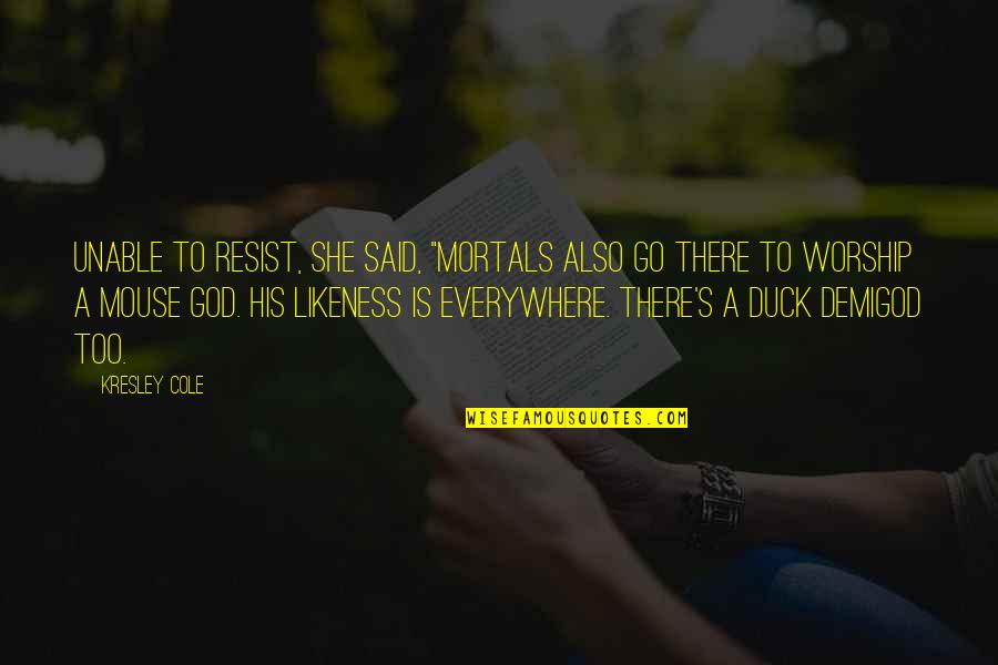 Your Demigod Quotes By Kresley Cole: Unable to resist, she said, "Mortals also go Your Demigod Quotes By Kresley Cole: Unable to resist, she said, "Mortals also go