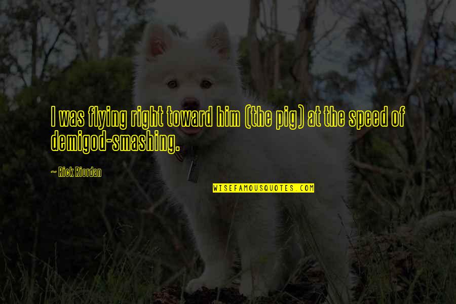 Your Demigod Quotes By Rick Riordan: I was flying right toward him (the pig)