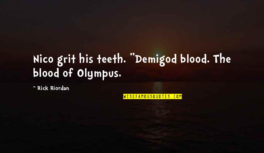Your Demigod Quotes By Rick Riordan: Nico grit his teeth. "Demigod blood. The blood Your Demigod Quotes By Rick Riordan: Nico grit his teeth. "Demigod blood. The blood