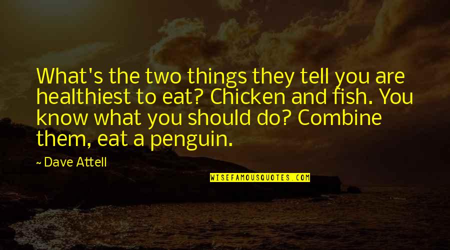 Your Diet Is Not Only What You Eat Quotes By Dave Attell: What's the two things they tell you are