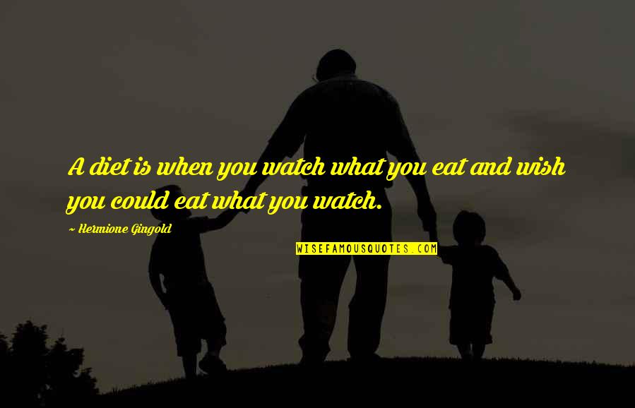 Your Diet Is Not Only What You Eat Quotes By Hermione Gingold: A diet is when you watch what you