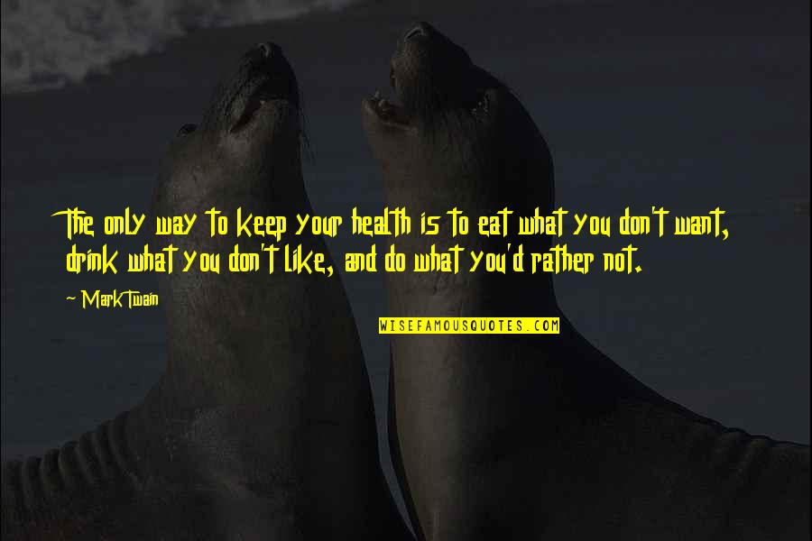 Your Diet Is Not Only What You Eat Quotes By Mark Twain: The only way to keep your health is