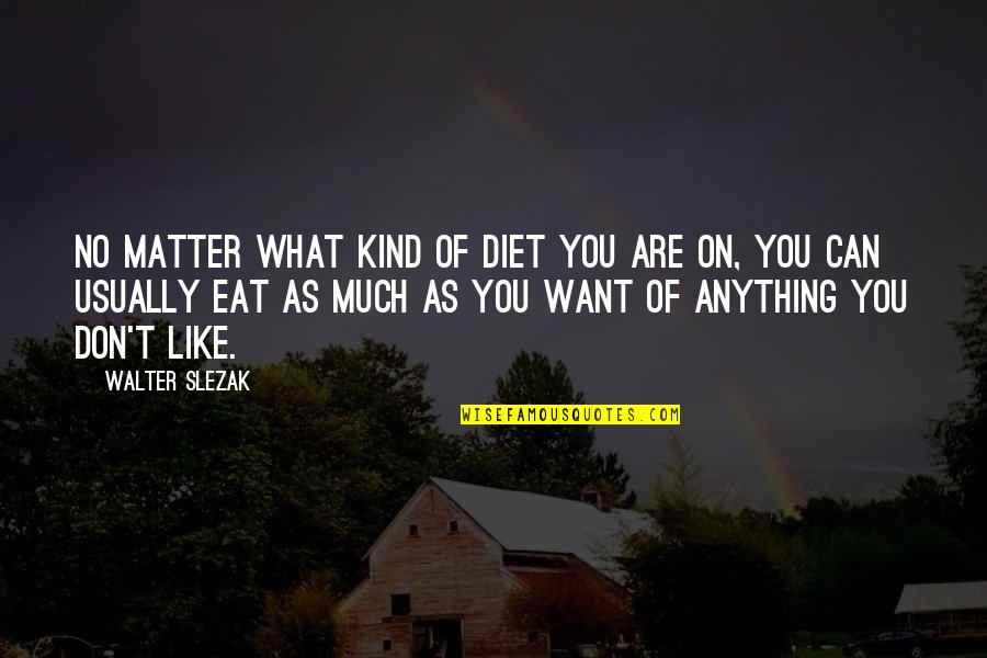 Your Diet Is Not Only What You Eat Quotes By Walter Slezak: No matter what kind of diet you are