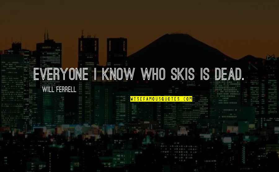 Your Diet Is Not Only What You Eat Quotes By Will Ferrell: Everyone I know who skis is dead.