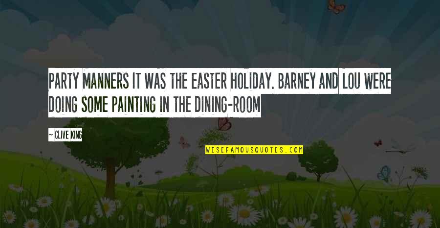 Your Dining Room Quotes By Clive King: Party Manners IT WAS the Easter holiday. Barney