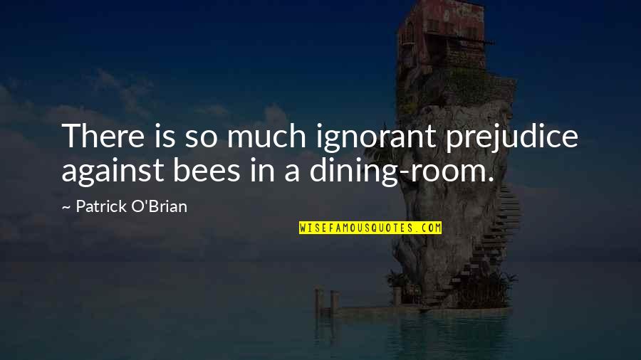 Your Dining Room Quotes By Patrick O'Brian: There is so much ignorant prejudice against bees