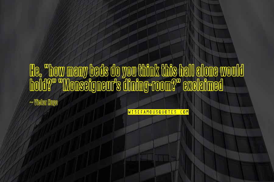 Your Dining Room Quotes By Victor Hugo: He, "how many beds do you think this