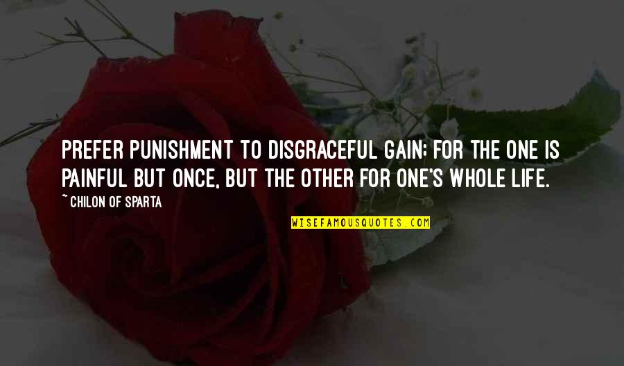 Your Disgraceful Quotes By Chilon Of Sparta: Prefer punishment to disgraceful gain; for the one Your Disgraceful Quotes By Chilon Of Sparta: Prefer punishment to disgraceful gain; for the one