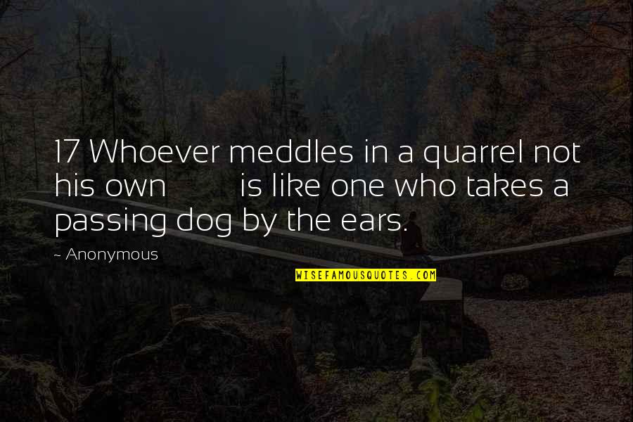 Your Dog Passing Quotes By Anonymous: 17 Whoever meddles in a quarrel not his