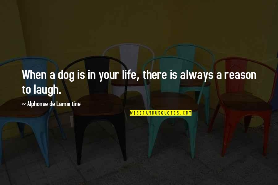 Your Dog Quotes By Alphonse De Lamartine: When a dog is in your life, there