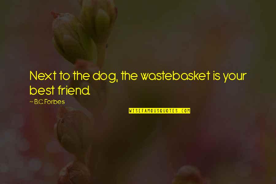 Your Dog Quotes By B.C. Forbes: Next to the dog, the wastebasket is your