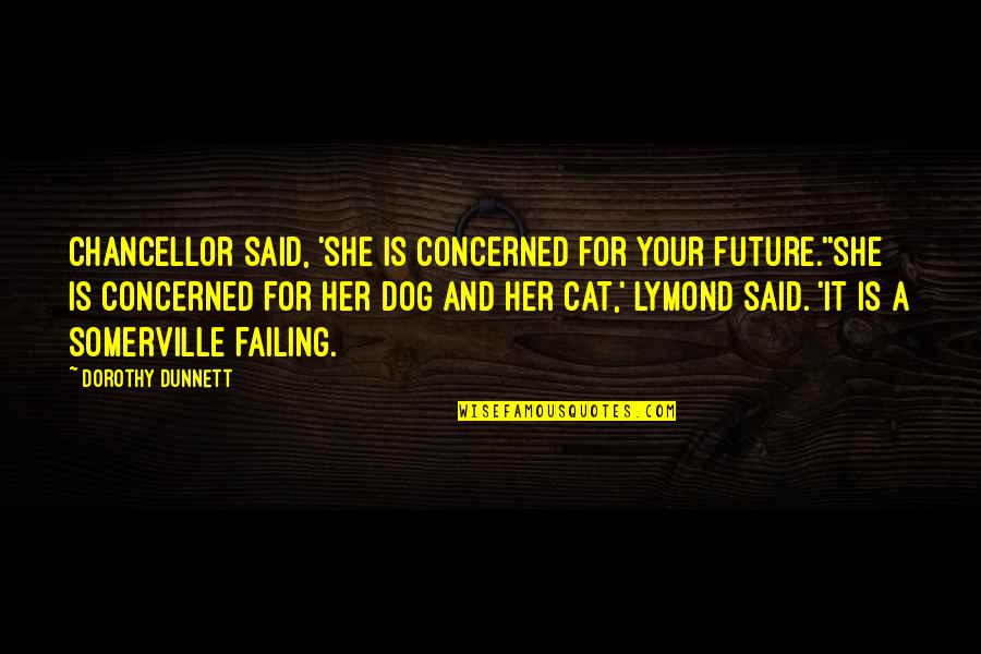 Your Dog Quotes By Dorothy Dunnett: Chancellor said, 'She is concerned for your future.''She