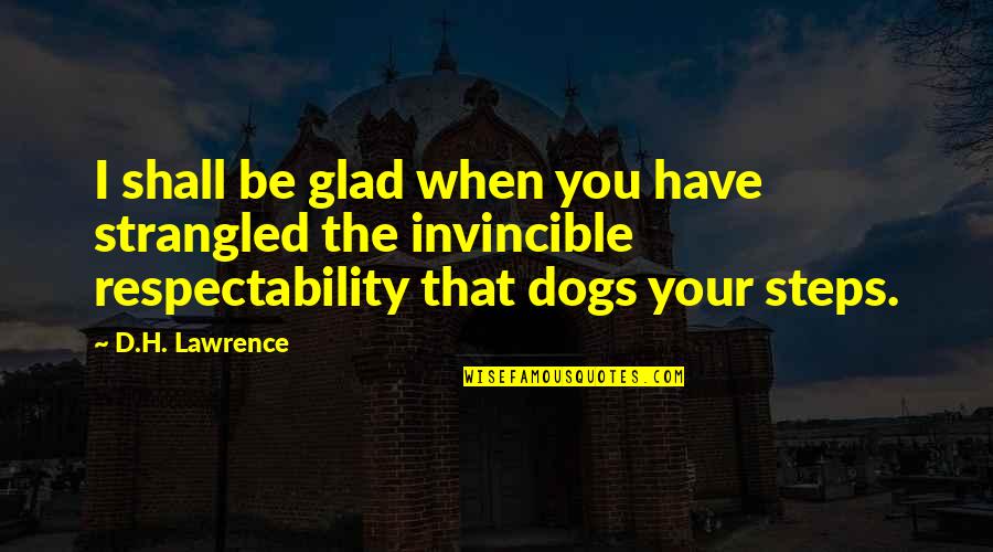 Your Dogs Quotes By D.H. Lawrence: I shall be glad when you have strangled