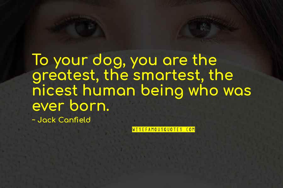 Your Dogs Quotes By Jack Canfield: To your dog, you are the greatest, the