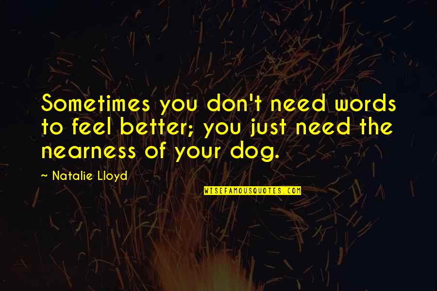 Your Dogs Quotes By Natalie Lloyd: Sometimes you don't need words to feel better;