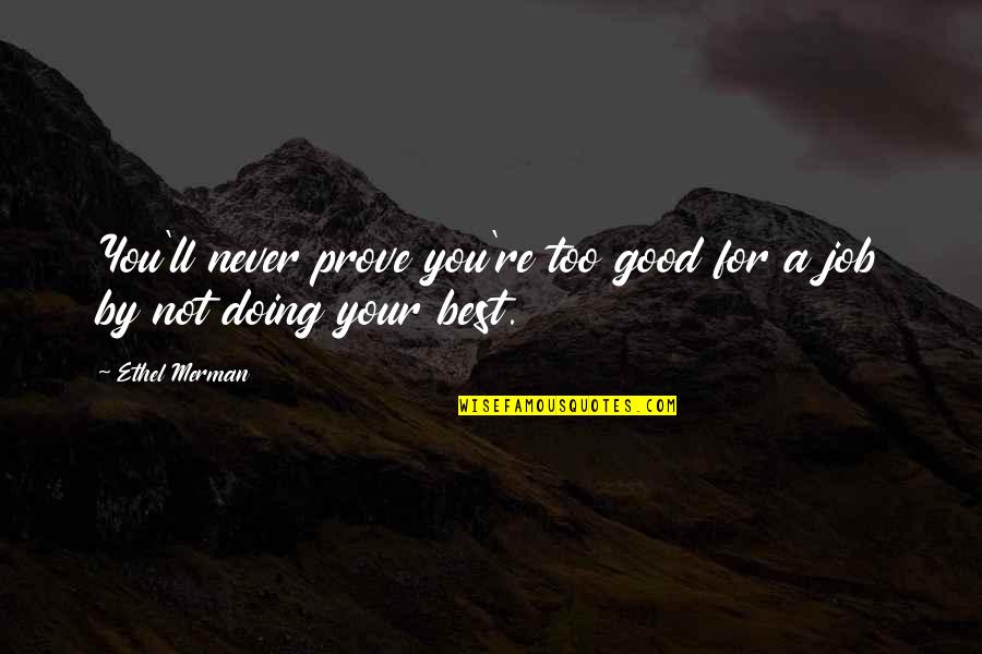 Your Doing Good Quotes By Ethel Merman: You'll never prove you're too good for a