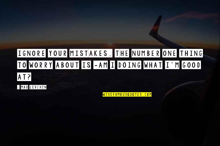 Your Doing Good Quotes By Max Levchin: Ignore your mistakes. The number one thing to