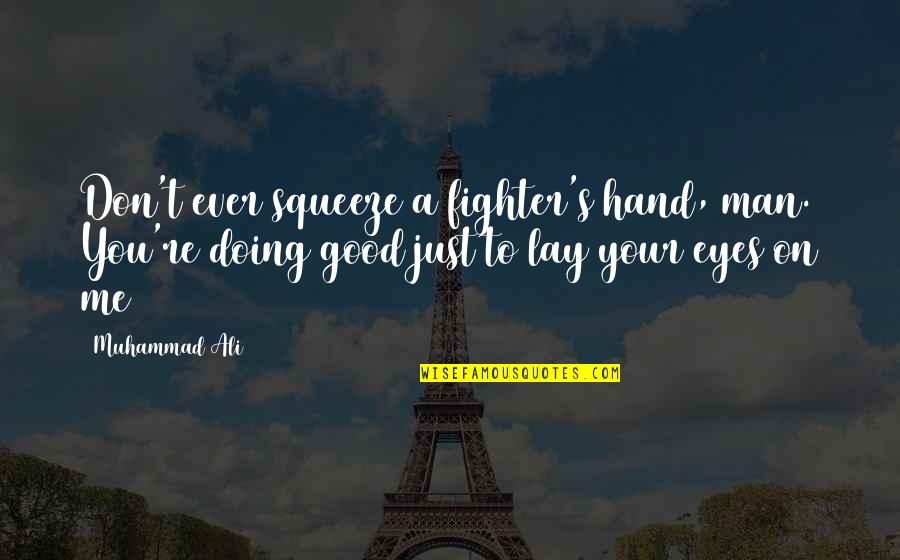 Your Doing Good Quotes By Muhammad Ali: Don't ever squeeze a fighter's hand, man. You're