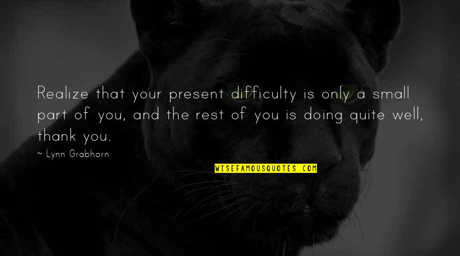 Your Doing Well Quotes By Lynn Grabhorn: Realize that your present difficulty is only a