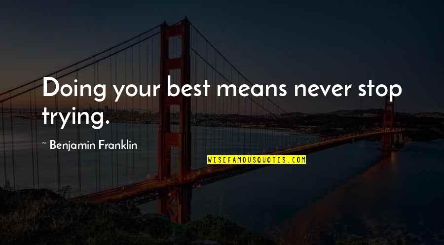 Your Doing Your Best Quotes By Benjamin Franklin: Doing your best means never stop trying.